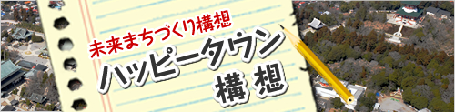 未来まちづくり構想 ハッピータウン構想